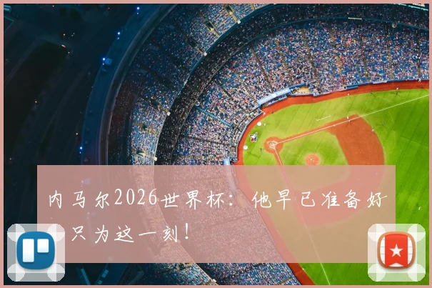 内马尔2026世界杯：他早已准备好，只为这一刻！